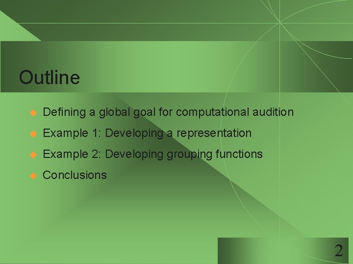 Outline u Defining a global goal for computational audition u Example 1: Developing a