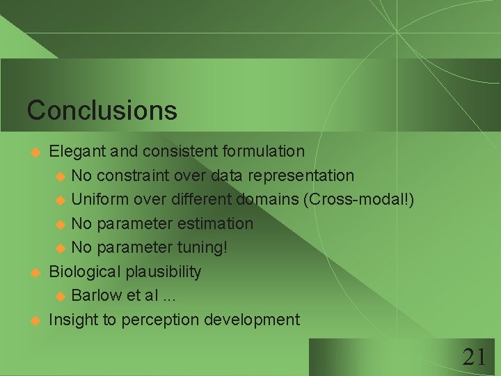 Conclusions u u u Elegant and consistent formulation u No constraint over data representation