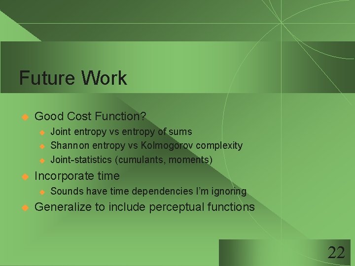 Future Work u Good Cost Function? u u Incorporate time u u Joint entropy