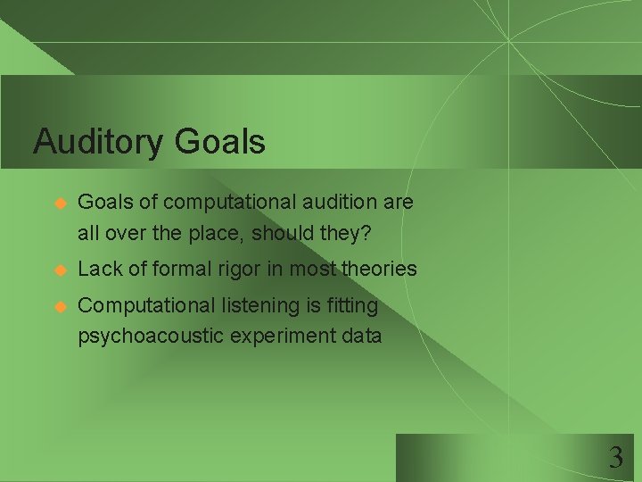 Auditory Goals u Goals of computational audition are all over the place, should they? Auditory Goals u Goals of computational audition are all over the place, should they?