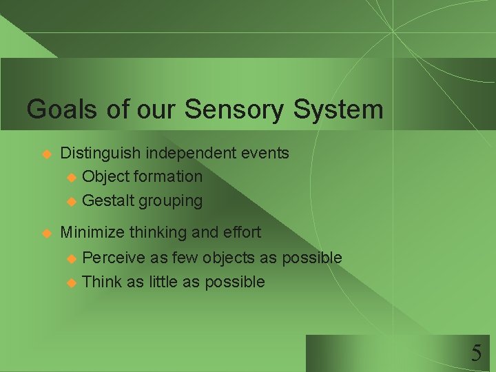 Goals of our Sensory System u Distinguish independent events u Object formation u Gestalt Goals of our Sensory System u Distinguish independent events u Object formation u Gestalt