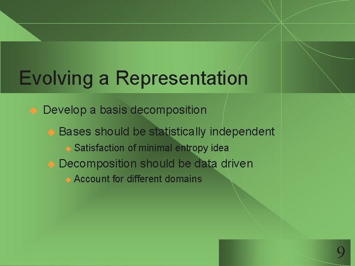 Evolving a Representation u Develop a basis decomposition u Bases should be statistically independent