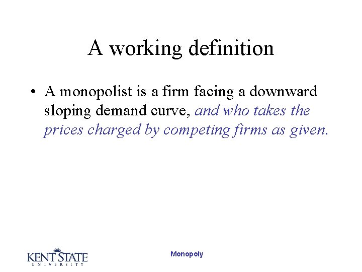 A working definition • A monopolist is a firm facing a downward sloping demand