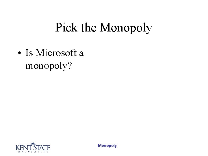 Pick the Monopoly • Is Microsoft a monopoly? Monopoly 