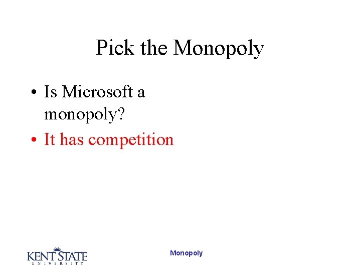 Pick the Monopoly • Is Microsoft a monopoly? • It has competition Monopoly 