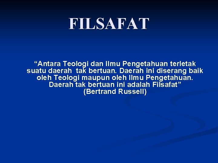 FILSAFAT “Antara Teologi dan Ilmu Pengetahuan terletak suatu daerah tak bertuan. Daerah ini diserang