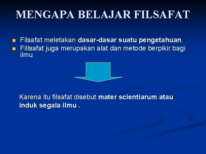 MENGAPA BELAJAR FILSAFAT n n Filsafat meletakan dasar-dasar suatu pengetahuan. Fillsafat juga merupakan alat