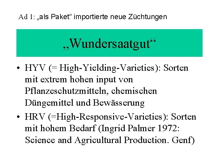 Ad 1: „als Paket” importierte neue Züchtungen „Wundersaatgut“ • HYV (= High-Yielding-Varieties): Sorten mit Ad 1: „als Paket” importierte neue Züchtungen „Wundersaatgut“ • HYV (= High-Yielding-Varieties): Sorten mit