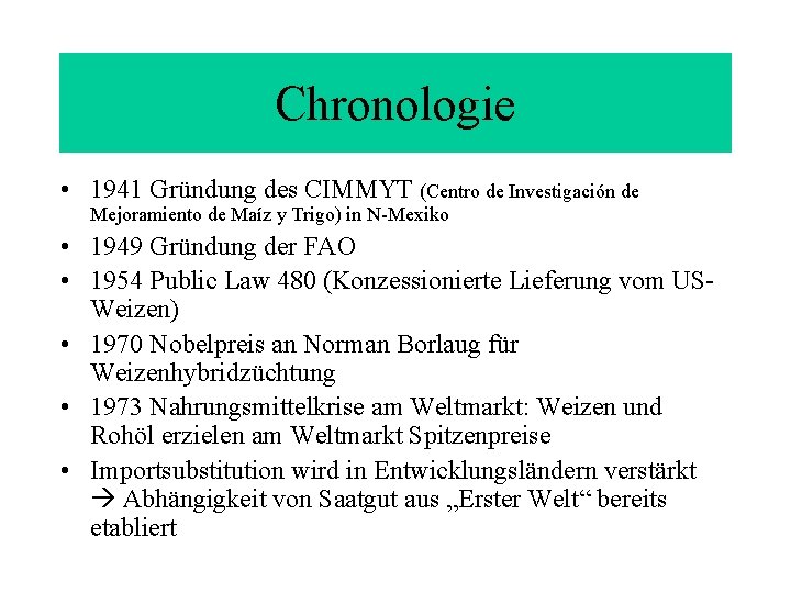 Chronologie • 1941 Gründung des CIMMYT (Centro de Investigación de Mejoramiento de Maíz y Chronologie • 1941 Gründung des CIMMYT (Centro de Investigación de Mejoramiento de Maíz y