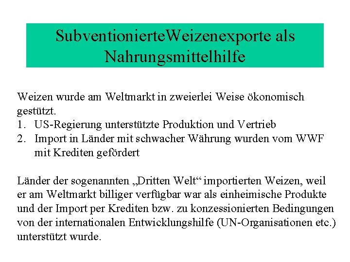 Subventionierte. Weizenexporte als Nahrungsmittelhilfe Weizen wurde am Weltmarkt in zweierlei Weise ökonomisch gestützt. 1. Subventionierte. Weizenexporte als Nahrungsmittelhilfe Weizen wurde am Weltmarkt in zweierlei Weise ökonomisch gestützt. 1.