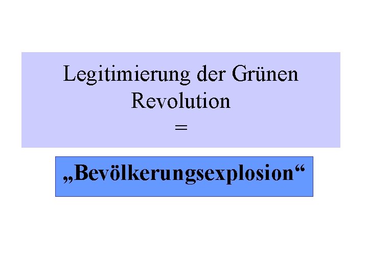 Legitimierung der Grünen Revolution = „Bevölkerungsexplosion“ Legitimierung der Grünen Revolution = „Bevölkerungsexplosion“