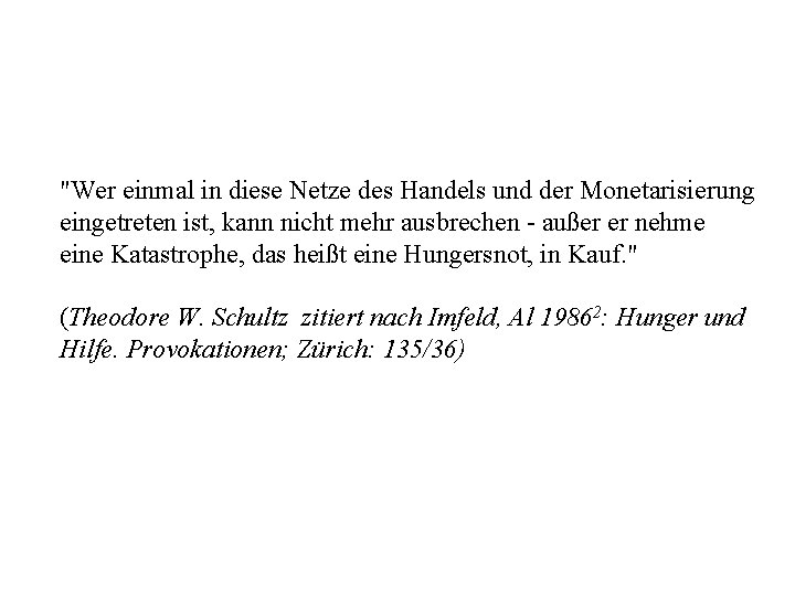 "Wer einmal in diese Netze des Handels und der Monetarisierung eingetreten ist, kann nicht "Wer einmal in diese Netze des Handels und der Monetarisierung eingetreten ist, kann nicht
