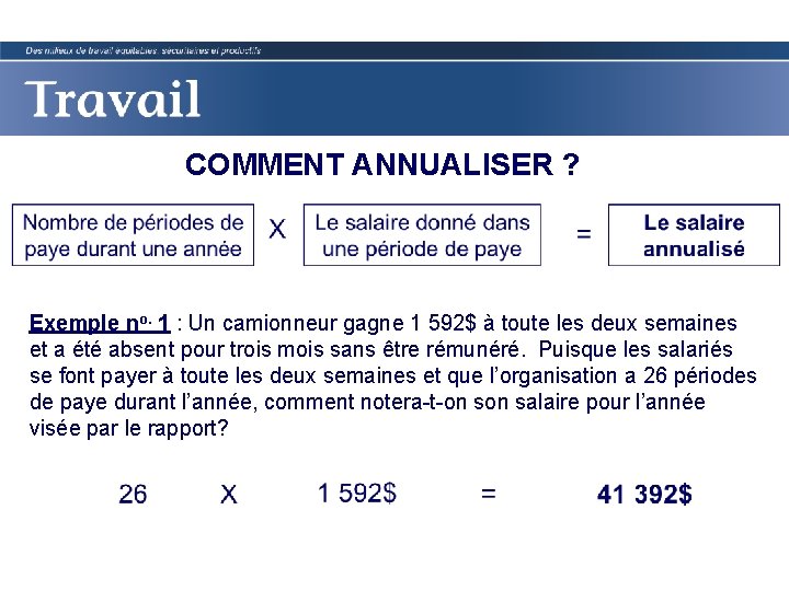 COMMENT ANNUALISER ? Exemple no. 1 : Un camionneur gagne 1 592$ à toute