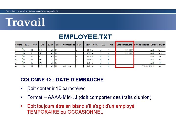 EMPLOYEE. TXT COLONNE 13 : DATE D’EMBAUCHE • Doit contenir 10 caractères • Format