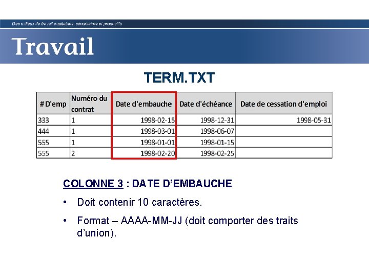 TERM. TXT COLONNE 3 : DATE D’EMBAUCHE • Doit contenir 10 caractères. • Format