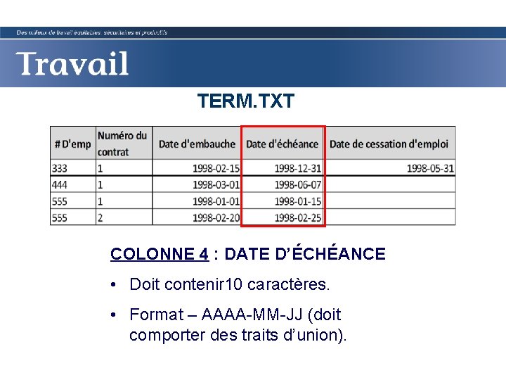 TERM. TXT COLONNE 4 : DATE D’ÉCHÉANCE • Doit contenir 10 caractères. • Format