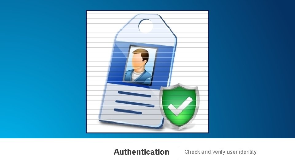Authentication Check and verify user identity 
