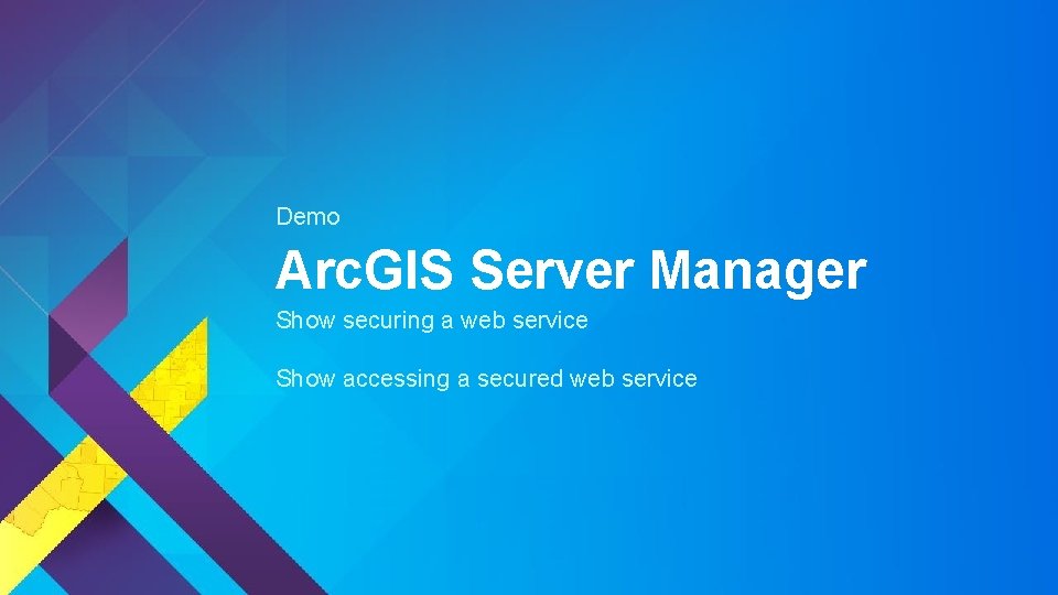 Demo Arc. GIS Server Manager Show securing a web service Show accessing a secured