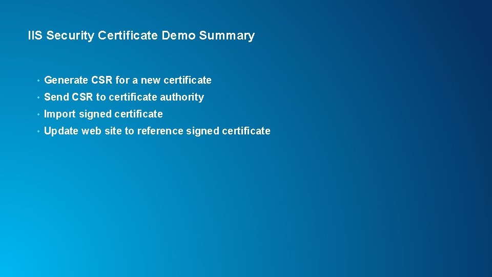 IIS Security Certificate Demo Summary • Generate CSR for a new certificate • Send
