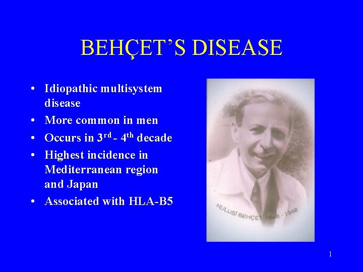 BEHÇET’S DISEASE • Idiopathic multisystem disease • More common in men • Occurs in