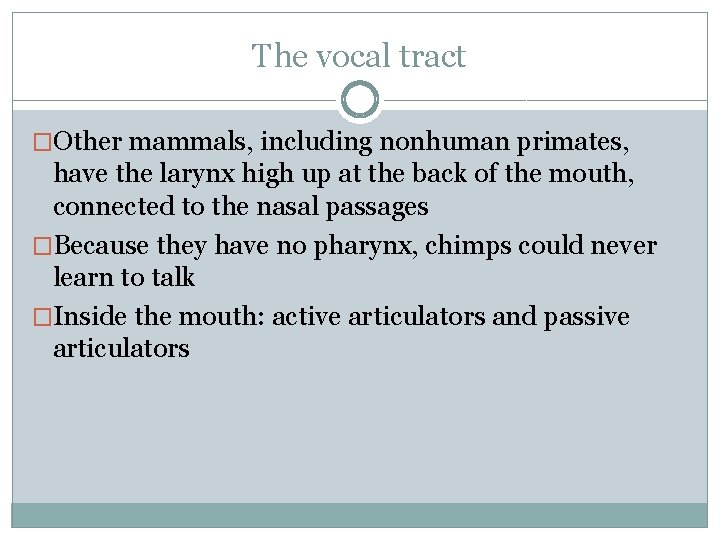 The vocal tract �Other mammals, including nonhuman primates, have the larynx high up at