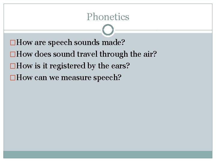 Phonetics �How are speech sounds made? �How does sound travel through the air? �How