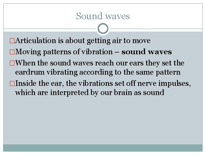 Sound waves �Articulation is about getting air to move �Moving patterns of vibration –