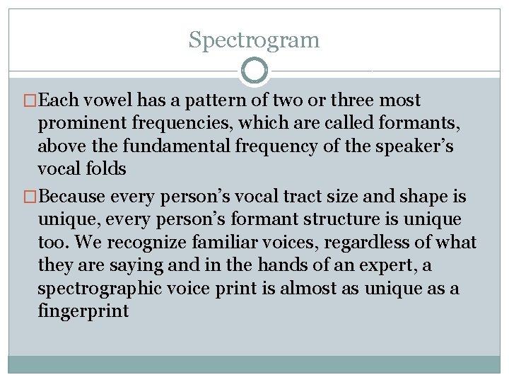 Spectrogram �Each vowel has a pattern of two or three most prominent frequencies, which