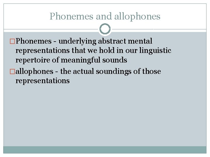 Phonemes and allophones �Phonemes - underlying abstract mental representations that we hold in our