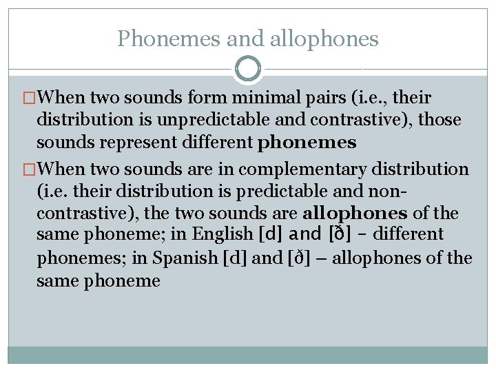 Phonemes and allophones �When two sounds form minimal pairs (i. e. , their distribution