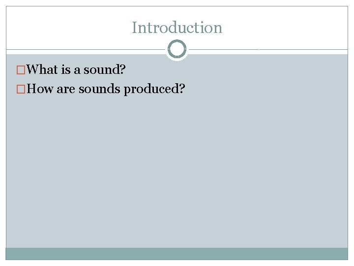 Introduction �What is a sound? �How are sounds produced? 