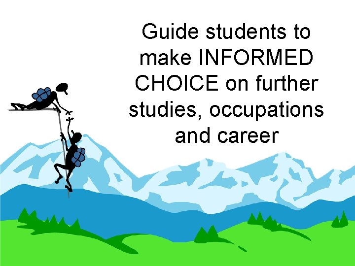 Guide students to make INFORMED CHOICE on further studies, occupations and career 