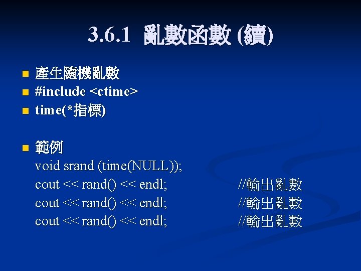 3. 6. 1 亂數函數 (續) n n 產生隨機亂數 #include <ctime> time(*指標) 範例 void srand 3. 6. 1 亂數函數 (續) n n 產生隨機亂數 #include <ctime> time(*指標) 範例 void srand