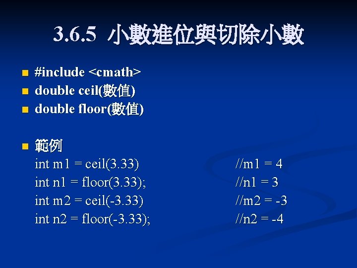3. 6. 5 小數進位與切除小數 n n #include <cmath> double ceil(數值) double floor(數值) 範例 int 3. 6. 5 小數進位與切除小數 n n #include <cmath> double ceil(數值) double floor(數值) 範例 int