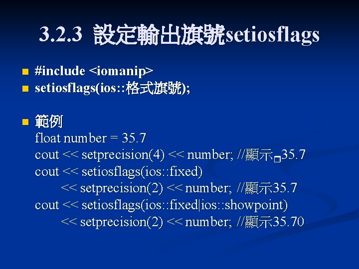 3. 2. 3 設定輸出旗號setiosflags n n n #include <iomanip> setiosflags(ios: : 格式旗號); 範例 float 3. 2. 3 設定輸出旗號setiosflags n n n #include <iomanip> setiosflags(ios: : 格式旗號); 範例 float