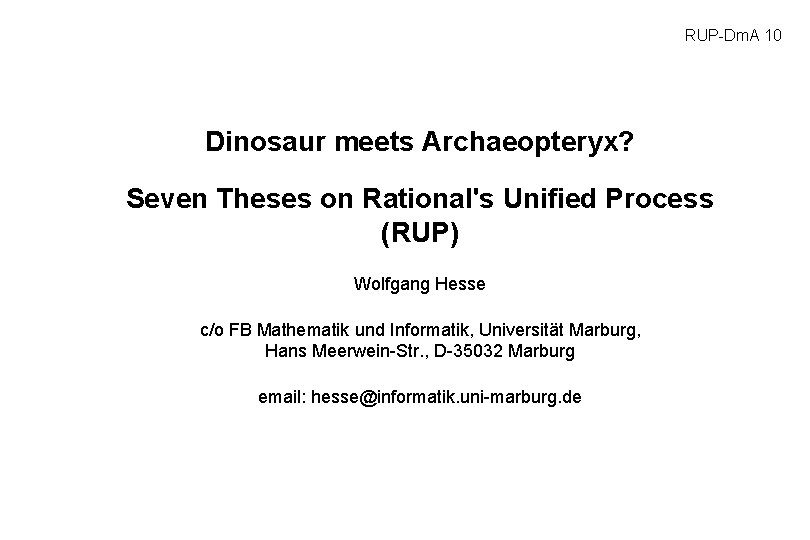 RUP-Dm. A 10 Dinosaur meets Archaeopteryx? Seven Theses on Rational's Unified Process (RUP) Wolfgang