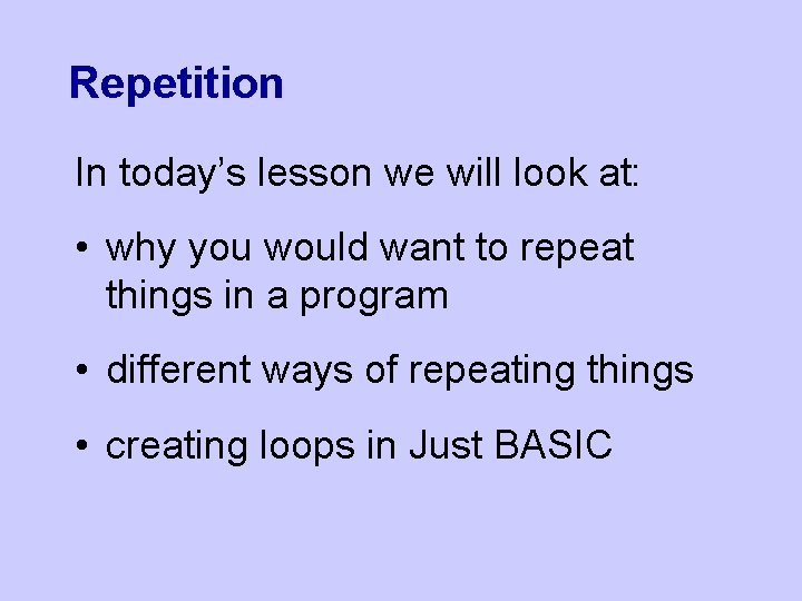 Repetition In today’s lesson we will look at: • why you would want to