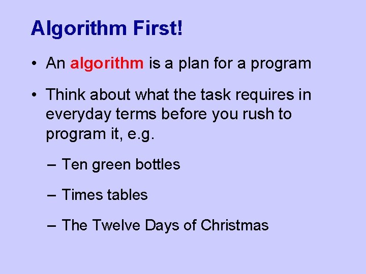 Algorithm First! • An algorithm is a plan for a program • Think about
