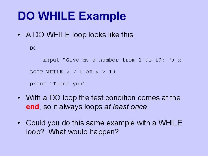 DO WHILE Example • A DO WHILE loop looks like this: DO input "Give
