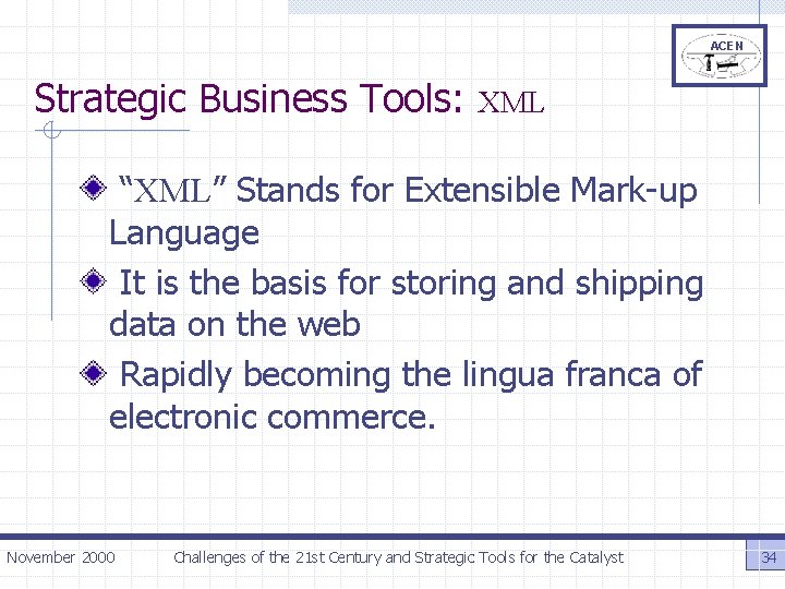 ACEN Strategic Business Tools: XML “XML” Stands for Extensible Mark-up Language It is the