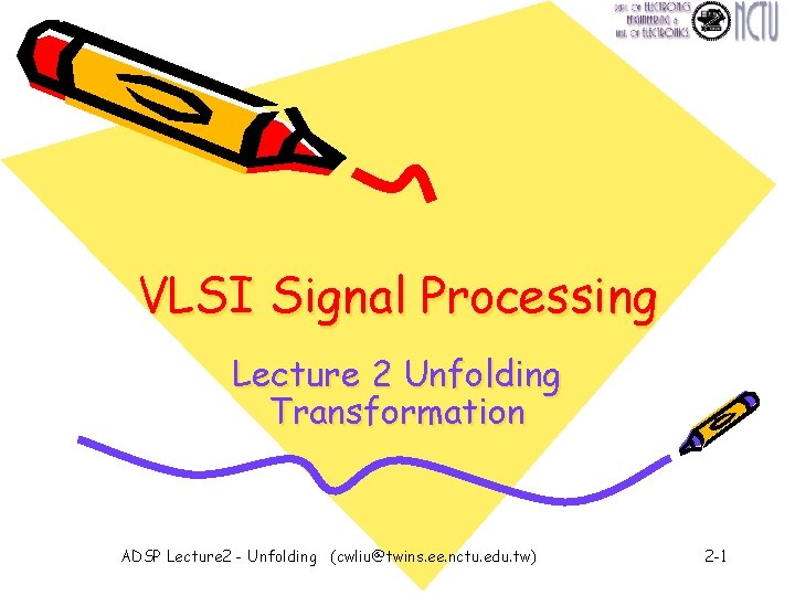 VLSI Signal Processing Lecture 2 Unfolding Transformation ADSP Lecture 2 - Unfolding (cwliu@twins. ee.