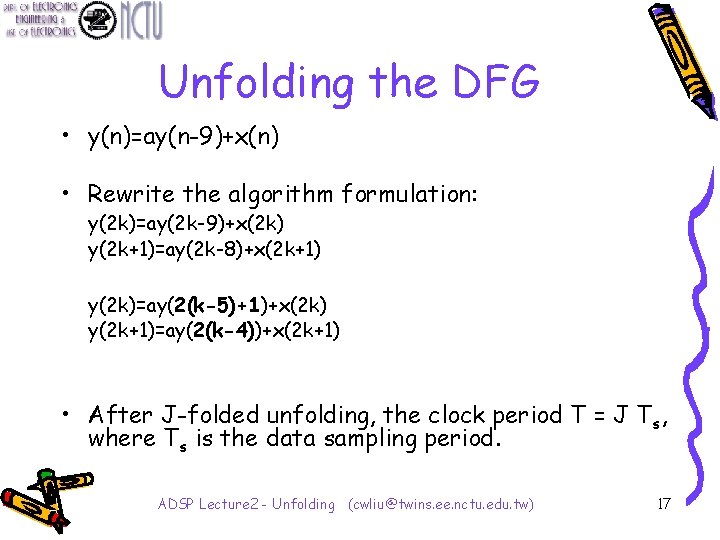 Unfolding the DFG • y(n)=ay(n-9)+x(n) • Rewrite the algorithm formulation: y(2 k)=ay(2 k-9)+x(2 k)