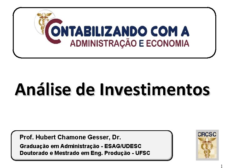 Análise de Investimentos Prof. Hubert Chamone Gesser, Dr. Graduação em Administração - ESAG/UDESC Doutorado