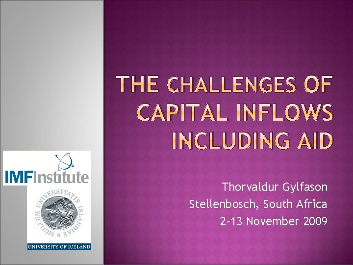 THE CHALLENGES OF CAPITAL INFLOWS INCLUDING AID Thorvaldur Gylfason Stellenbosch, South Africa 2 -13