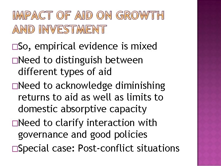 IMPACT OF AID ON GROWTH AND INVESTMENT �So, empirical evidence is mixed �Need to