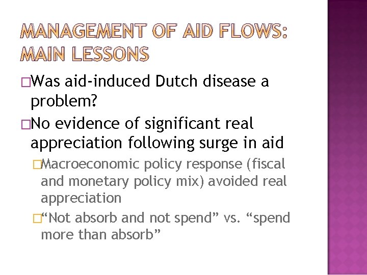 MANAGEMENT OF AID FLOWS: MAIN LESSONS �Was aid-induced Dutch disease a problem? �No evidence