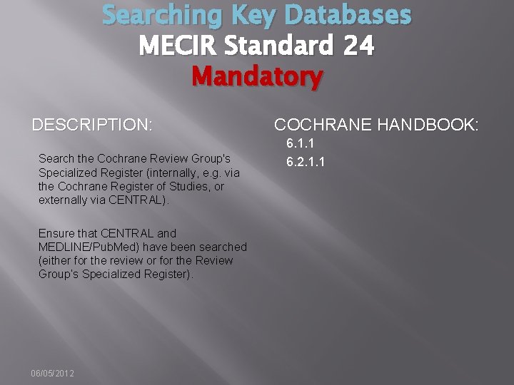 Searching Key Databases MECIR Standard 24 Mandatory DESCRIPTION: Search the Cochrane Review Group's Specialized