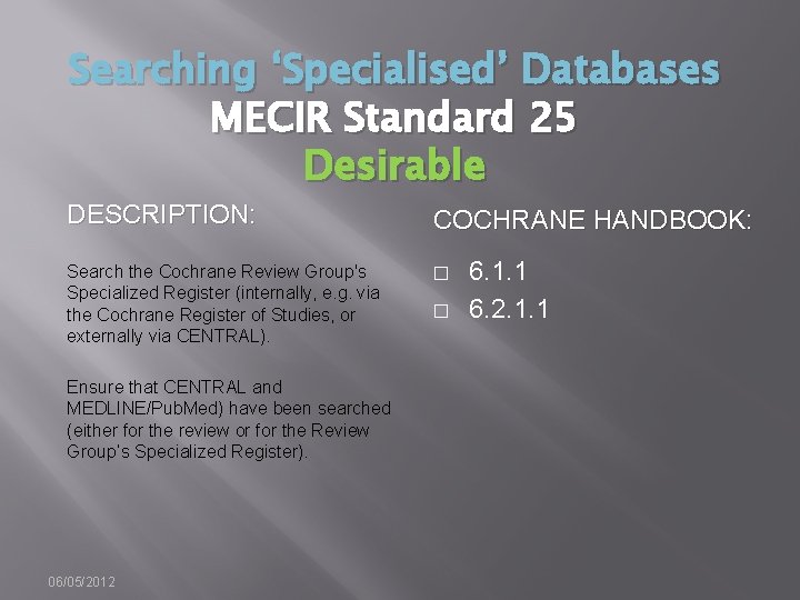 Searching ‘Specialised’ Databases MECIR Standard 25 Desirable DESCRIPTION: COCHRANE HANDBOOK: Search the Cochrane Review