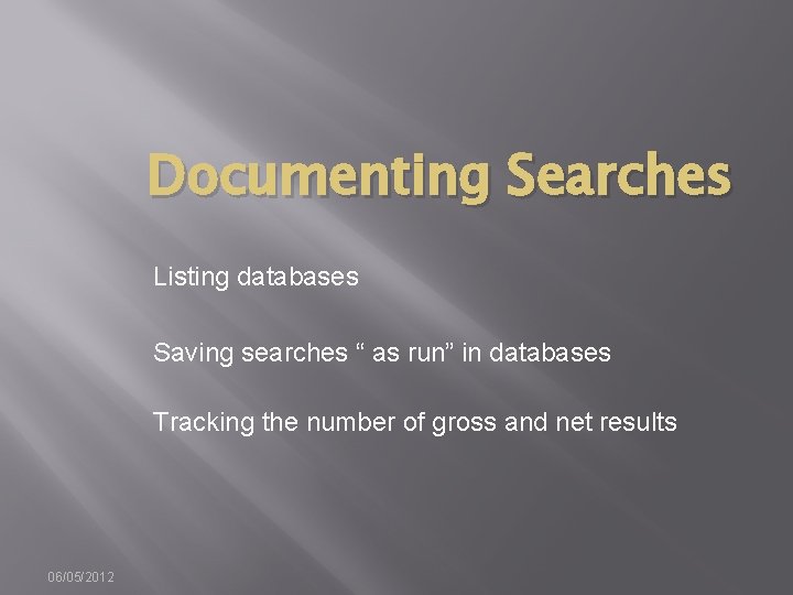 Documenting Searches Listing databases Saving searches “ as run” in databases Tracking the number