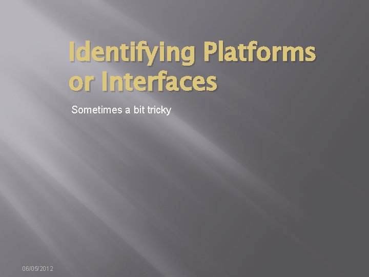 Identifying Platforms or Interfaces Sometimes a bit tricky 06/05/2012 